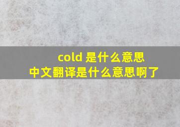 cold 是什么意思中文翻译是什么意思啊了